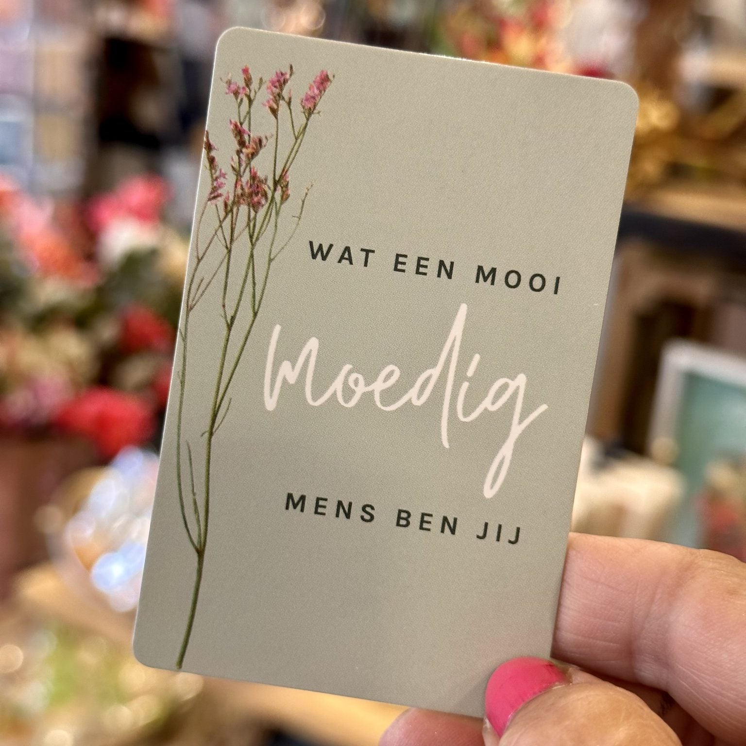 Wat een mooi moedig mens ben jij | Minikaartje